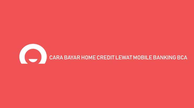 Cara Bayar Home Credit Lewat Mobile Banking BCA