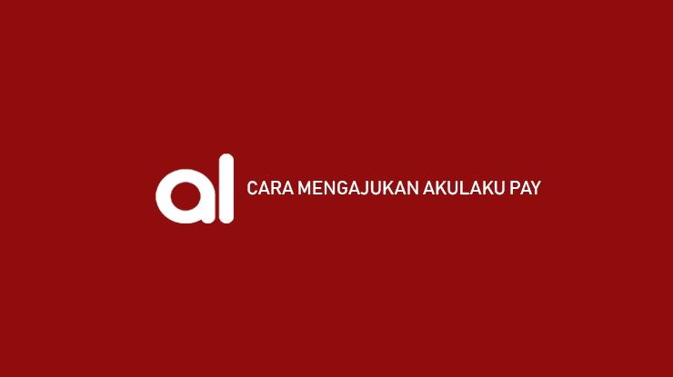 Cara Mengajukan Akulaku Pay Terbaru