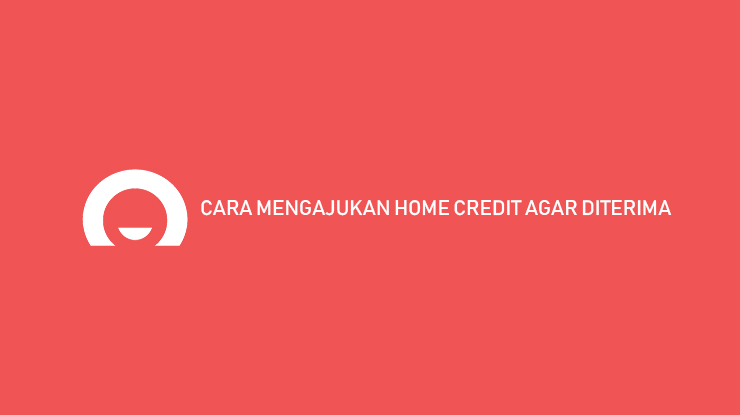 Cara Mengajukan Home Credit