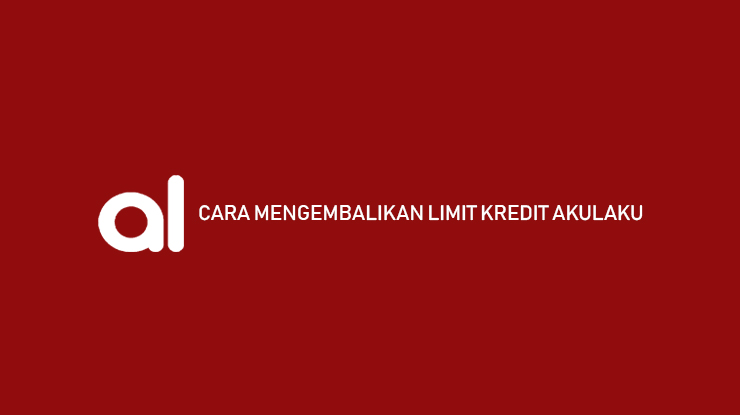 Cara Mengembalikan Limit Kredit Akulaku