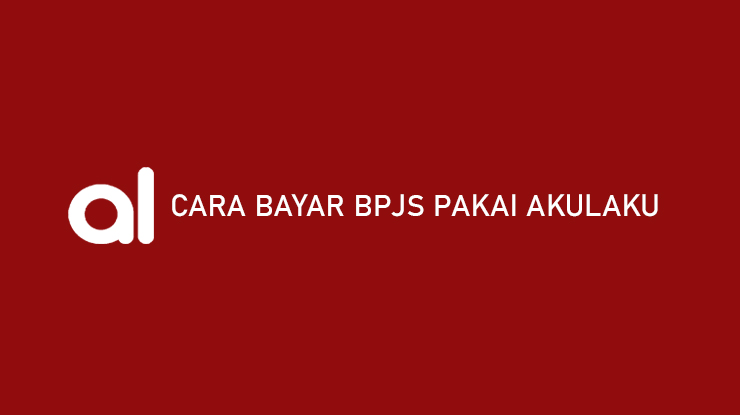 Cara Bayar BPJS Pakai Akulaku Syarat Admin Denda Telat Bayar