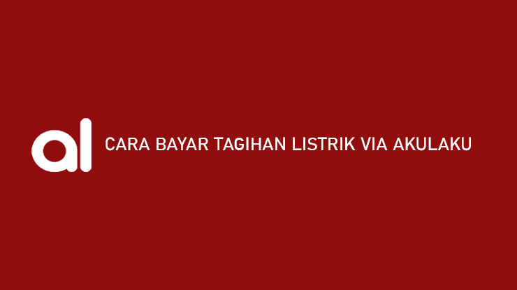 Cara Bayar Tagihan Listrik via Akulaku Tenor Admin Jatuh Tempo