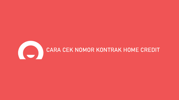 Cara Cek Nomor Kontrak Home Credit lewat Aplikasi Call Center Email