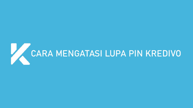 Cara Mengatasi Lupa PIN Kredivo Penyebab Tips