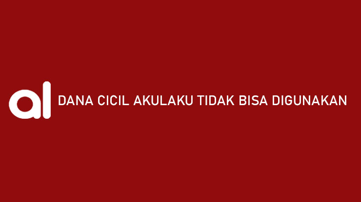 Dana Cicil Akulaku Tidak Bisa Digunakan Penyebab Cara Mengatasi