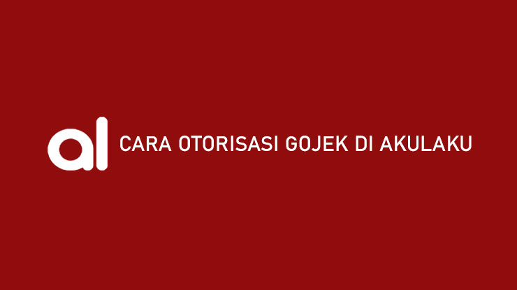 Cara Otorisasi Akun Gojek di Akulaku Mudah Bermanfaat