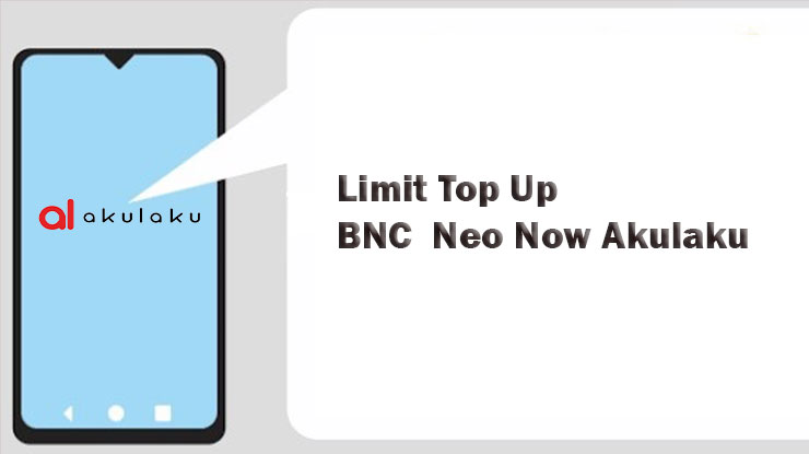 Limit Top Up Saldo BNC Neo Now Akulaku