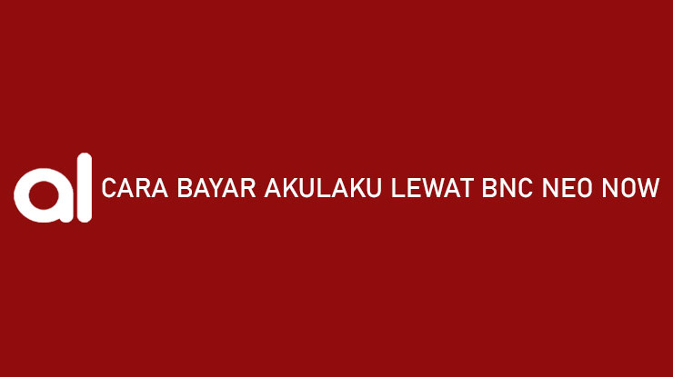Cara Bayar Akulaku Lewat BNC Neo Now Admin Jatuh Tempo