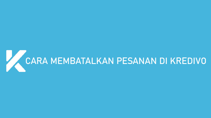 Cara Membatalkan Pesanan di Kredivo Biaya Durasi Refund