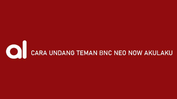 Cara Undang Teman BNC Neo Now Akulaku Syarat Keuntungan