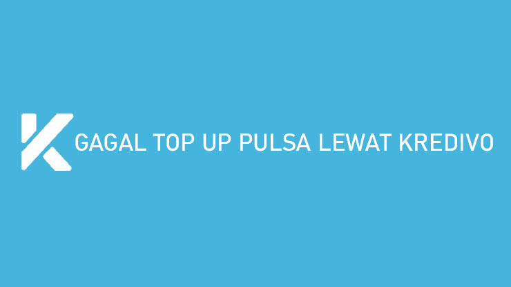 Gagal Top Up Pulsa Lewat Kredivo Penyebab Cara Mengatasi