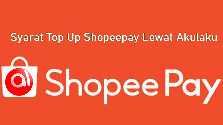 Syarat Top Up Shopeepay Lewat Akulaku