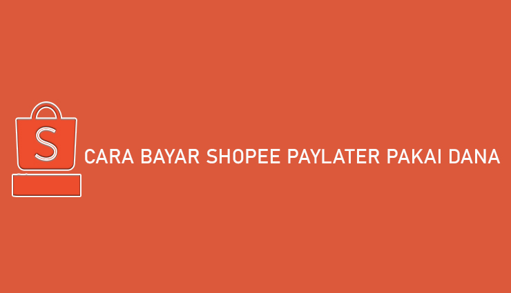 Cara Bayar Shopee PayLater Pakai DANA Biaya Batas Pembayaran