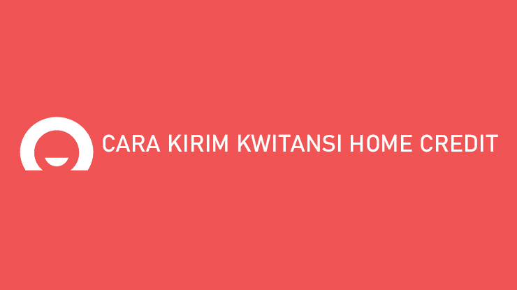 Cara Kirim Kwitansi ke Home Credit Lewat Aplikasi Website