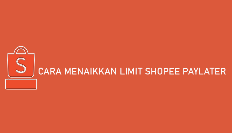 Cara Menaikkan Limit Shopee PayLater Hingga 15 Juta