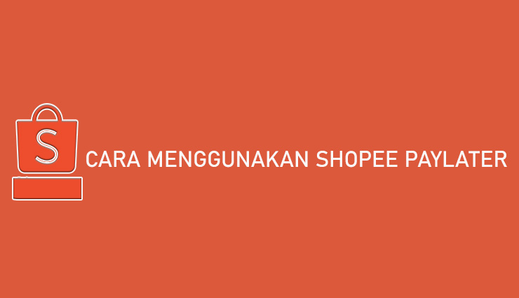 Cara Menggunakan Shopee PayLater Syarat Tenor