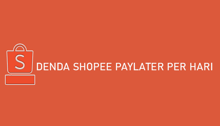 Denda Shopee PayLater Per Hari Cara Bayar Biaya Keterlambatan