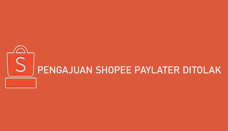 Penyebab Pengajuan Shopee PayLater Ditolak Cara Mengatasi