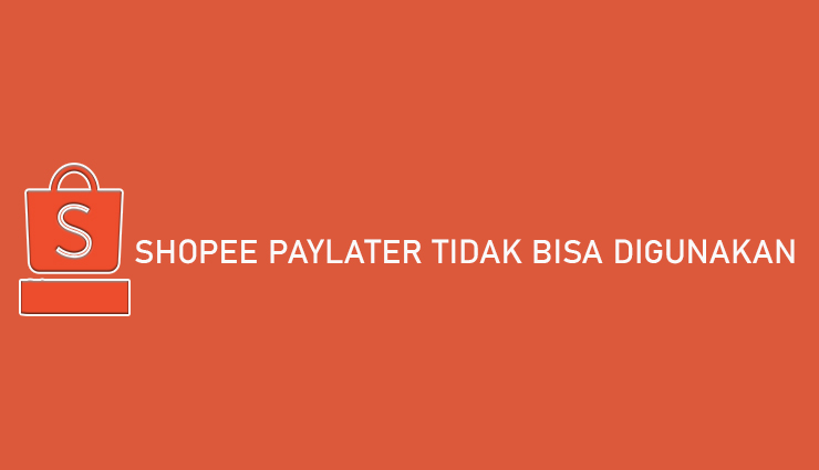 Shopee PayLater Tidak Bisa Digunakan Penyebab Cara Mengatasi