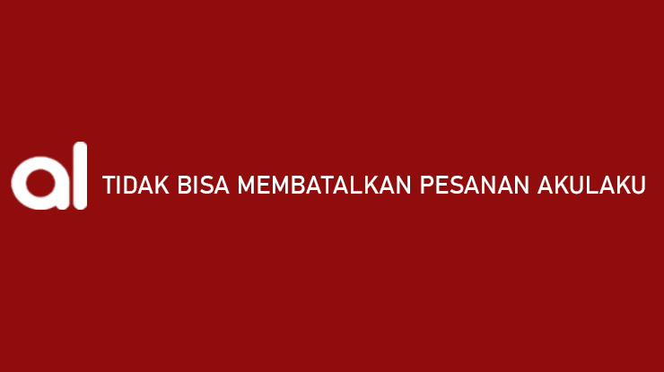 Tidak Bisa Membatalkan Pesanan Akulaku Penyebab Cara Mengatasi