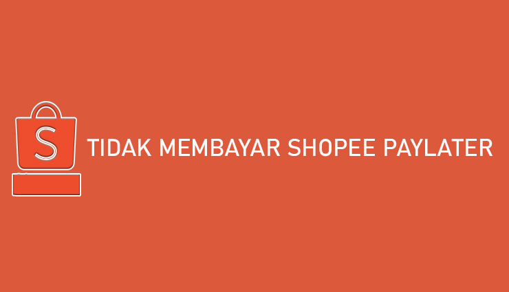 Tidak Membayar Shopee PayLater Begini Resikonya