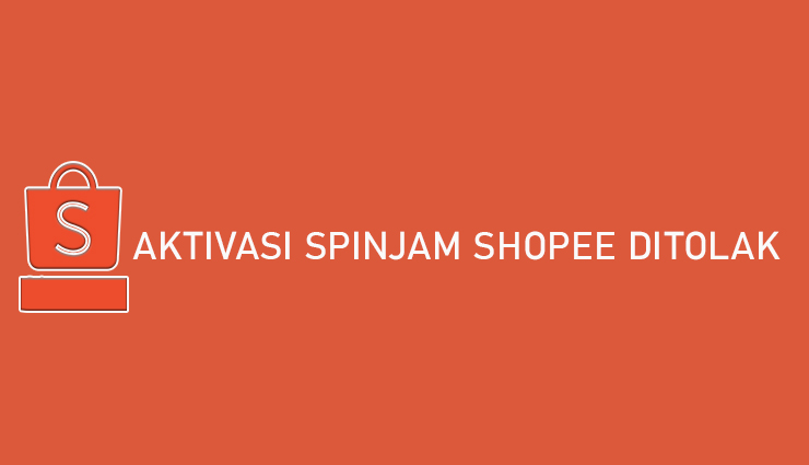 Aktivasi SPinjam Shopee Ditolak Penyebab Cara Mengatasi