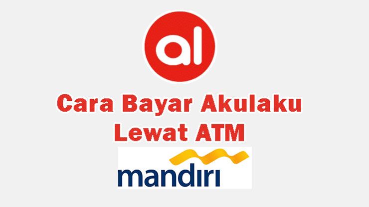 Cara Bayar Akulaku di ATM Mandiri