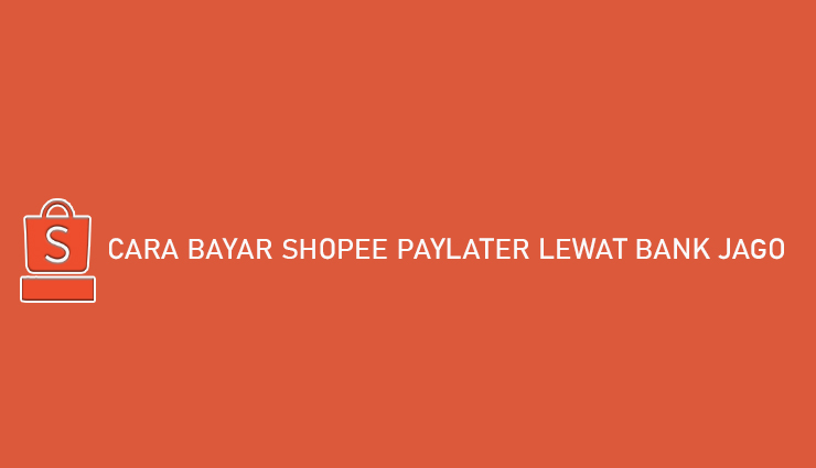 Cara Bayar Shopee PayLater Lewat Bank Jago Bebas Biaya Admin