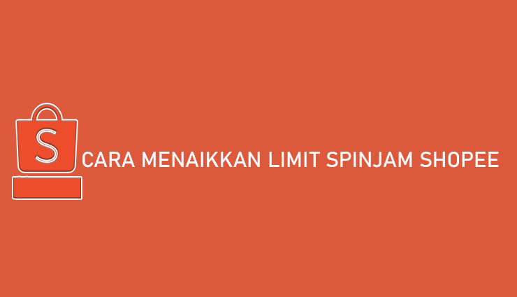 Cara Menaikkan Limit SPinjam Shopee Hingga 75 Juta Rupiah