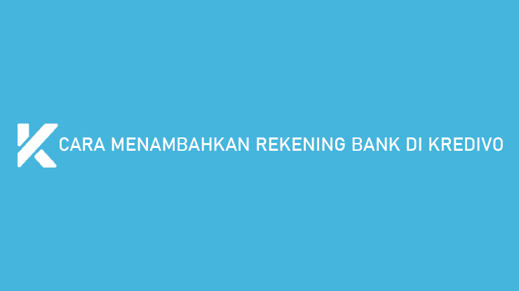 Cara Menambahkan Rekening Bank di Kredivo Syarat Manfaat