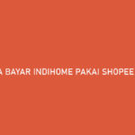 Cara Bayar Indihome Pakai Shopee PayLater Gampang Banget