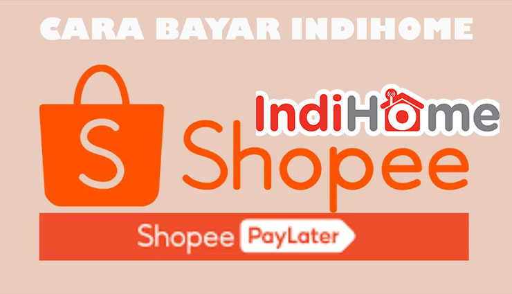 Cara Bayar Indihome Pakai Shopee PayLater