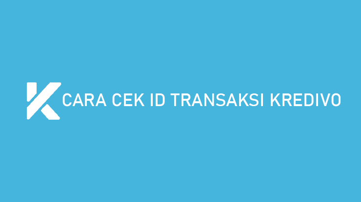 Cara Cek ID Transaksi Kredivo PENTING