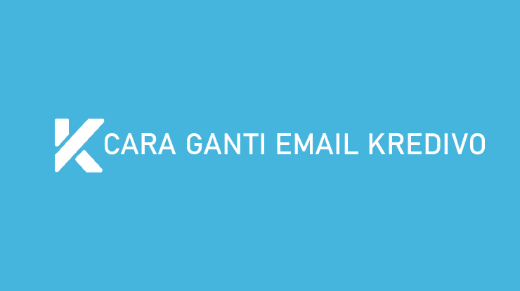 Cara Ganti Email Kredivo Demi Keamanan Akun