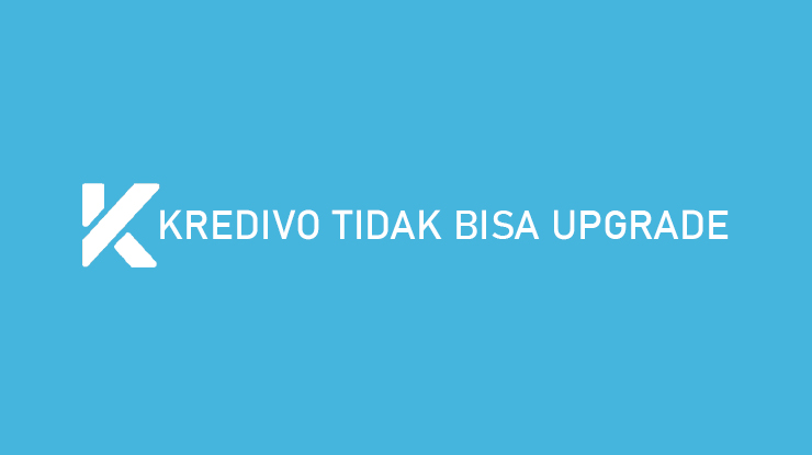 Kredivo Tidak Bisa Upgrade Penyebab Cara Mengatasi