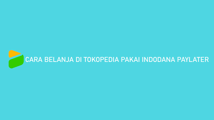 Cara Belanja di Tokopedia Pakai Indodana Paylater Bayar Bulan Depan