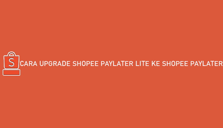 Cara Upgrade Shopee PayLater Lite ke Shopee PayLater 100 Berhasil