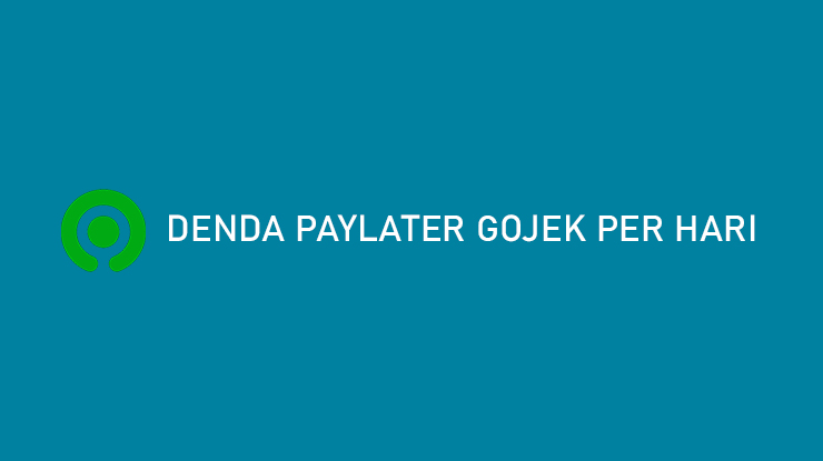 Denda PayLater Gojek Per Hari Jatuh Tempo Simulasi