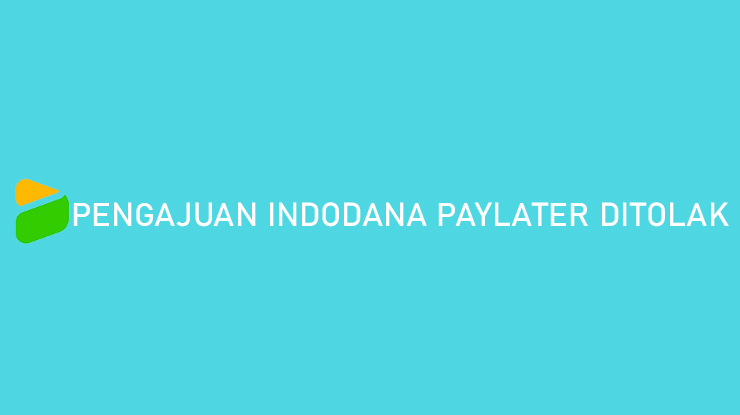 Pengajuan Indodana Paylater Ditolak Penyebab Cara Mengatasi
