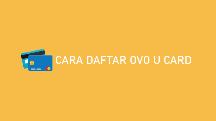 Cara Daftar OVO U Card Kartu Kredit OVO Sampai Menerima Kartu