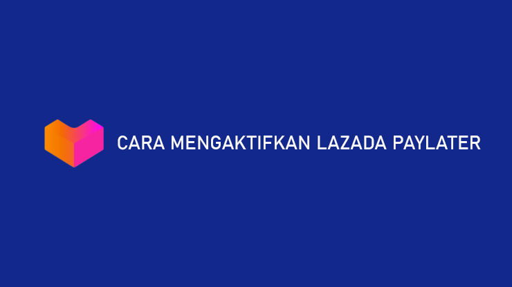 Cara Mengaktifkan Lazada PayLater 100 Disetujui