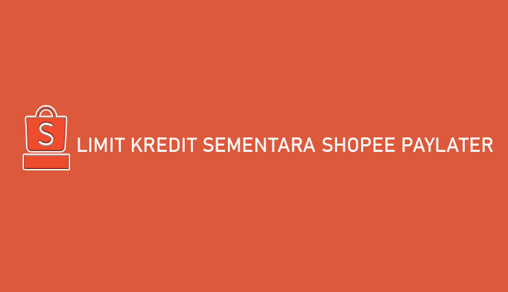 Limit Kredit Sementara Shopee PayLater Nominal Cara Menggunakan