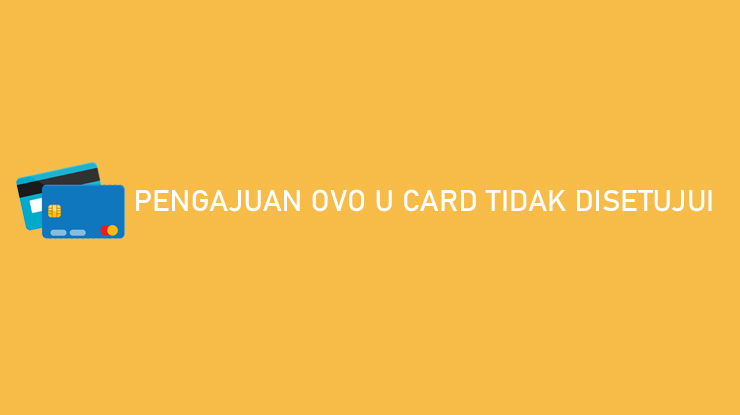 Pengajuan OVO U Card Tidak Disetujui Begini Cara Mengatasinya