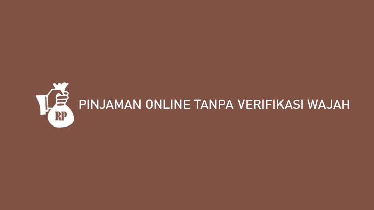 Pinjaman Online Tanpa Verifikasi Wajah Legal Limit Besar