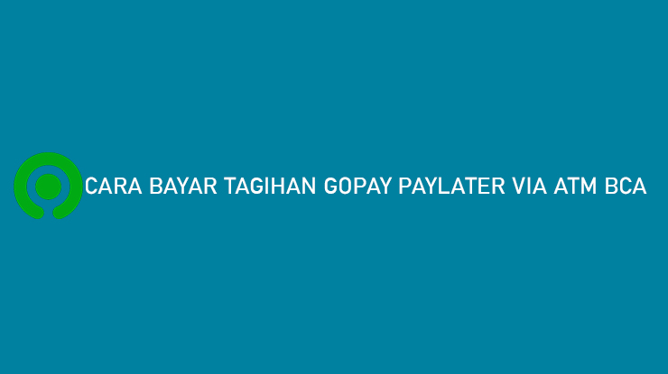 Cara Bayar Tagihan GoPay PayLater via ATM BCA Tanpa Biaya Admin