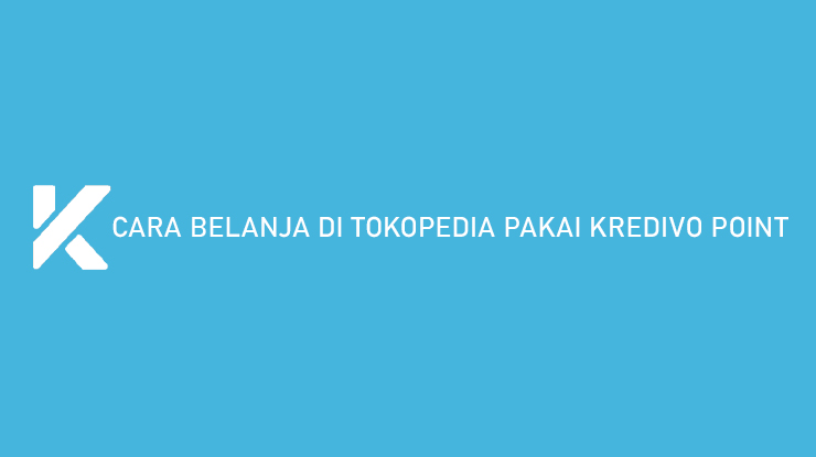 Cara Belanja di Tokopedia Pakai Kredivo Point Tanpa Voucher