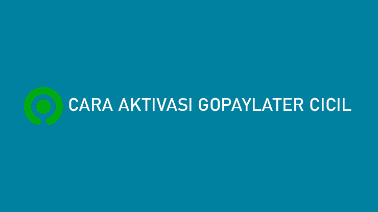 Cara Aktivasi GoPayLater Cicil Limit Sampai 12 Juta