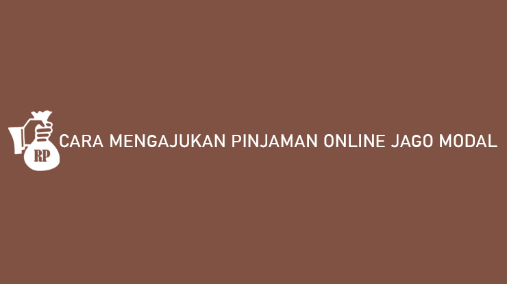 Cara Mengajukan Pinjaman Online Jago Modal Syarat Keuntungan