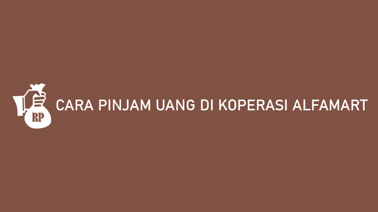 Cara Pinjam Uang di Koperasi Alfamart Syarat Pencairan