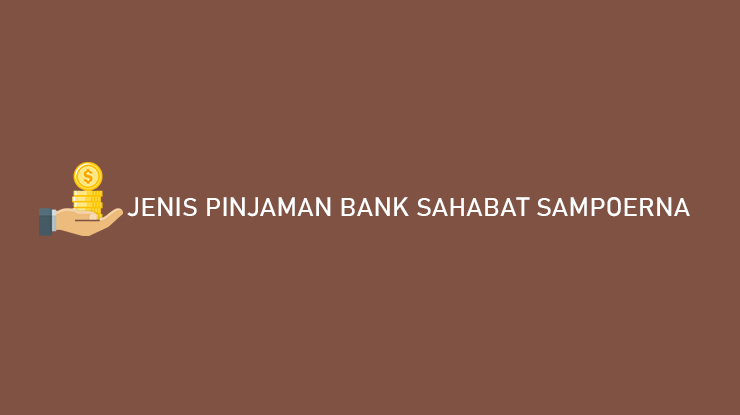 Jenis Pinjaman Bank Sahabat Sampoerna Terbaik